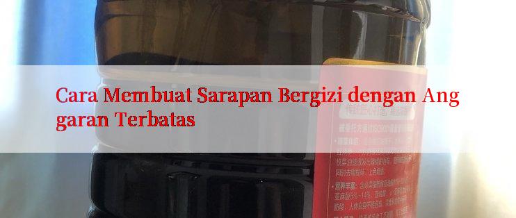 Cara Membuat Sarapan Bergizi dengan Anggaran Terbatas