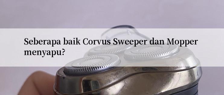 Seberapa baik Corvus Sweeper dan Mopper menyapu?