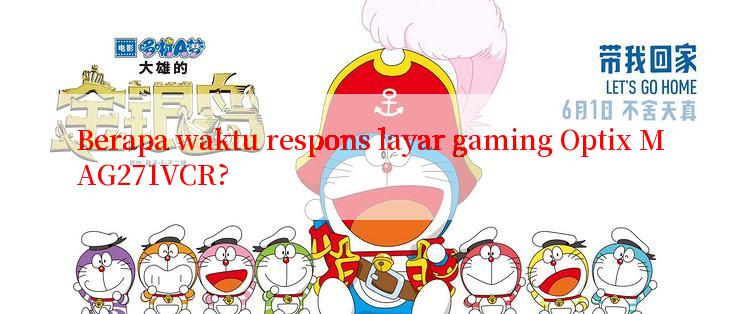 Berapa waktu respons layar gaming Optix MAG271VCR?