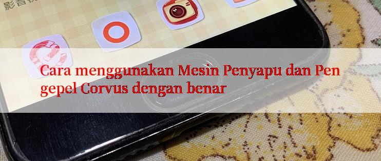 Cara menggunakan Mesin Penyapu dan Pengepel Corvus dengan benar