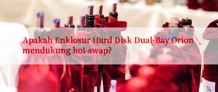 Apakah Enklosur Hard Disk Dual-Bay Orion mendukung hot-swap?