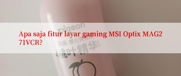 Apa saja fitur layar gaming MSI Optix MAG271VCR?