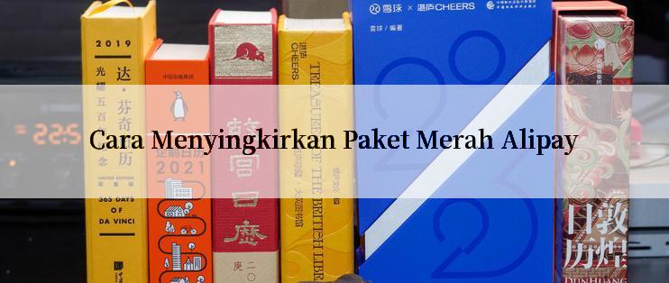 Cara Menyingkirkan Paket Merah Alipay