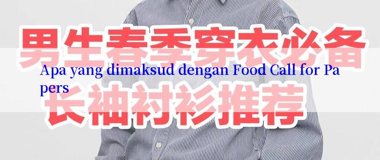 Apa yang dimaksud dengan Food Call for Papers