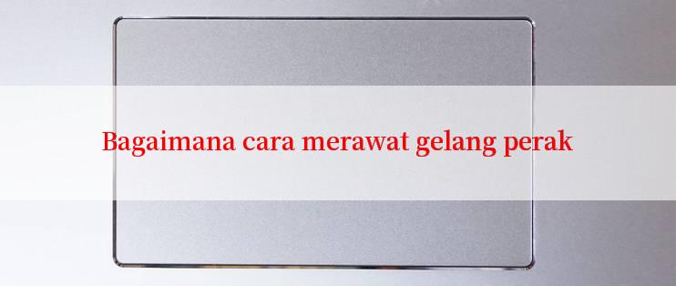 Bagaimana cara merawat gelang perak