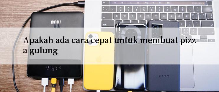 Apakah ada cara cepat untuk membuat pizza gulung