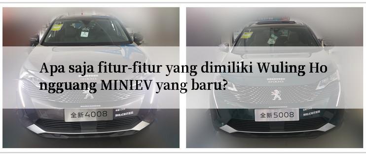 Apa saja fitur-fitur yang dimiliki Wuling Hongguang MINIEV yang baru?