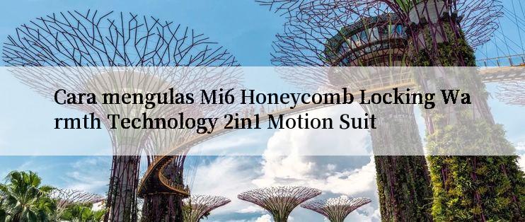 Cara mengulas Mi6 Honeycomb Locking Warmth Technology 2in1 Motion Suit