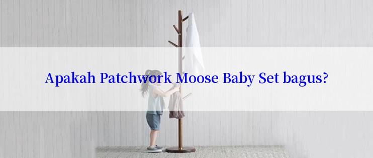 Apakah Patchwork Moose Baby Set bagus?