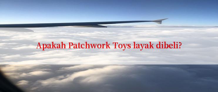 Apakah Patchwork Toys layak dibeli?