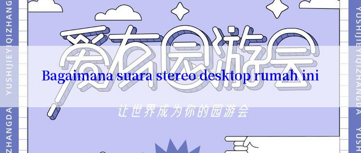 Bagaimana suara stereo desktop rumah ini