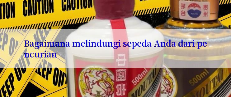 Bagaimana melindungi sepeda Anda dari pencurian