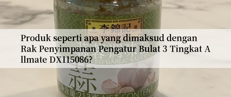 Produk seperti apa yang dimaksud dengan Rak Penyimpanan Pengatur Bulat 3 Tingkat Allmate DX115086?