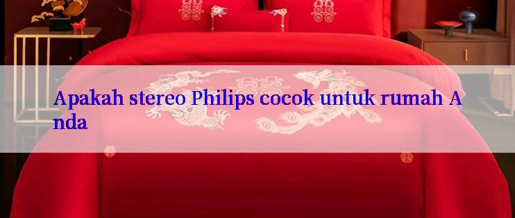 Apakah stereo Philips cocok untuk rumah Anda