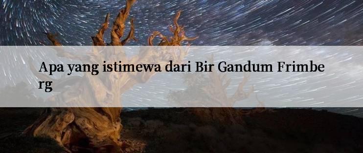 Apa yang istimewa dari Bir Gandum Frimberg