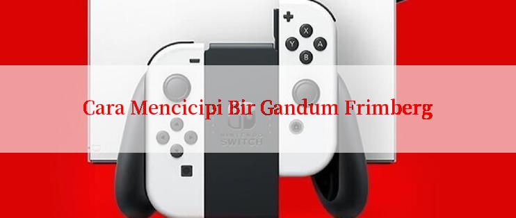 Cara Mencicipi Bir Gandum Frimberg