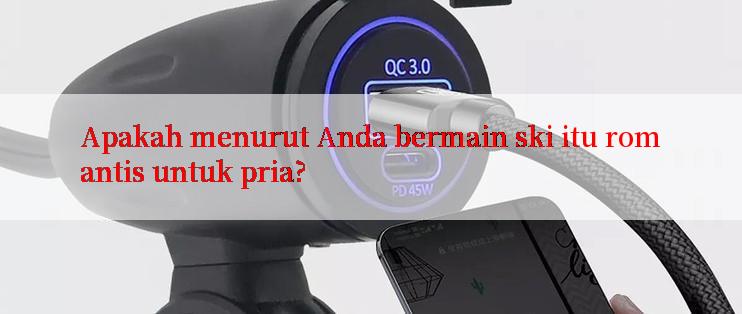 Apakah menurut Anda bermain ski itu romantis untuk pria?