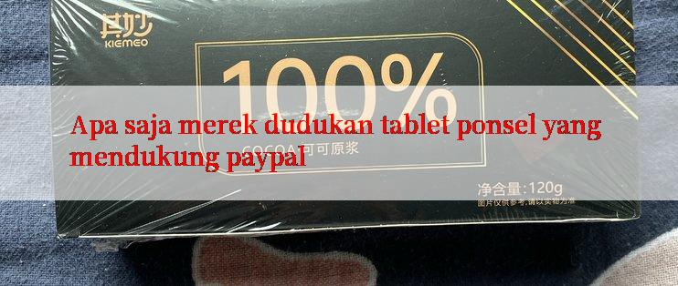 Apa saja merek dudukan tablet ponsel yang mendukung paypal