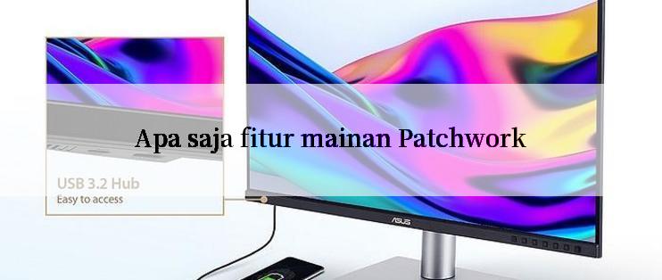 Apa saja fitur mainan Patchwork