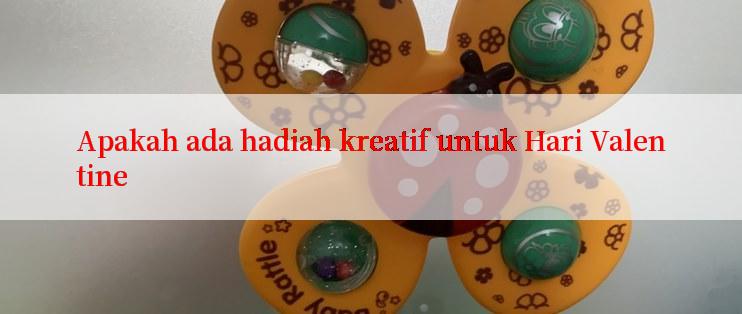 Apakah ada hadiah kreatif untuk Hari Valentine