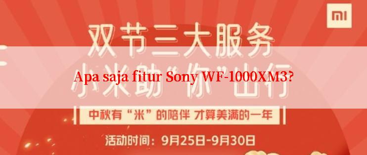 Apa saja fitur Sony WF-1000XM3?