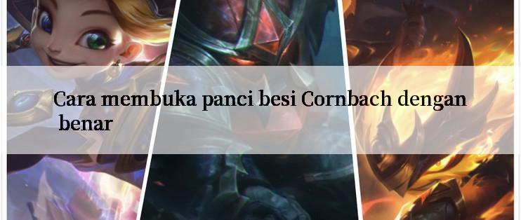 Cara membuka panci besi Cornbach dengan benar