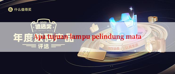 Apa tujuan lampu pelindung mata