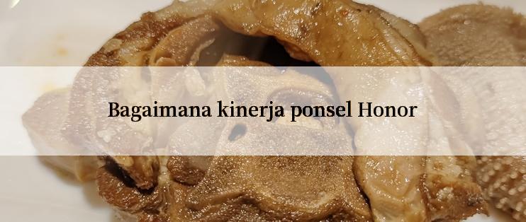 Bagaimana kinerja ponsel Honor