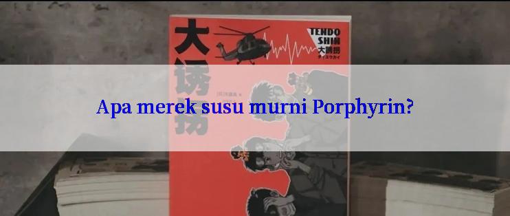 Apa merek susu murni Porphyrin?