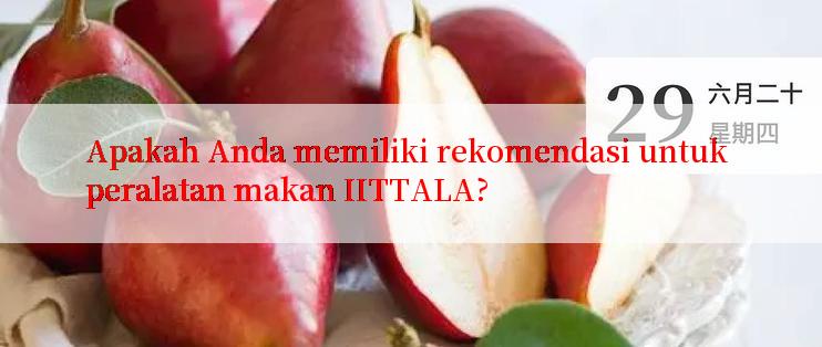 Apakah Anda memiliki rekomendasi untuk peralatan makan IITTALA?