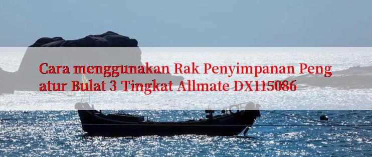 Cara menggunakan Rak Penyimpanan Pengatur Bulat 3 Tingkat Allmate DX115086