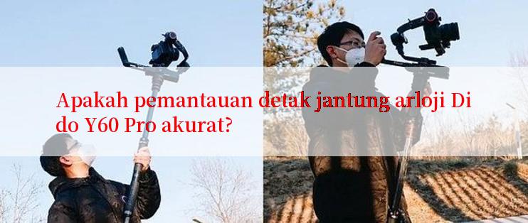 Apakah pemantauan detak jantung arloji Dido Y60 Pro akurat?