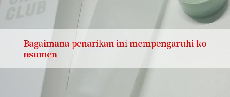 Bagaimana penarikan ini mempengaruhi konsumen