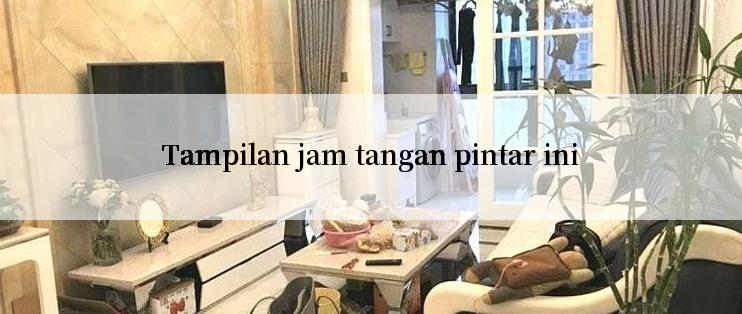 Tampilan jam tangan pintar ini