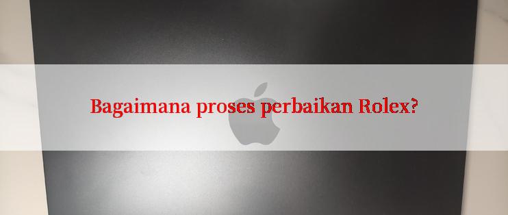 Bagaimana proses perbaikan Rolex?