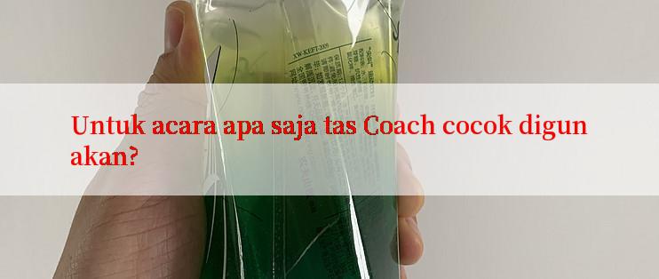 Untuk acara apa saja tas Coach cocok digunakan?