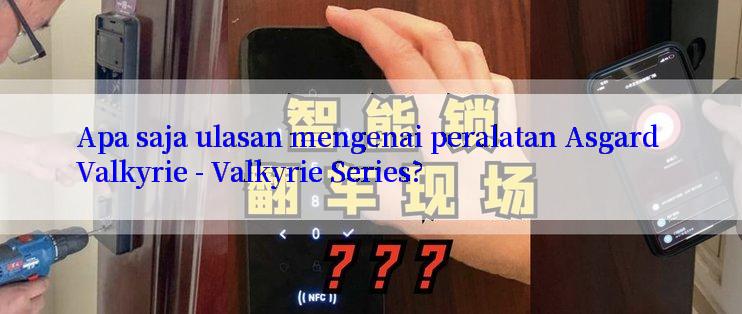 Apa saja ulasan mengenai peralatan Asgard Valkyrie - Valkyrie Series?