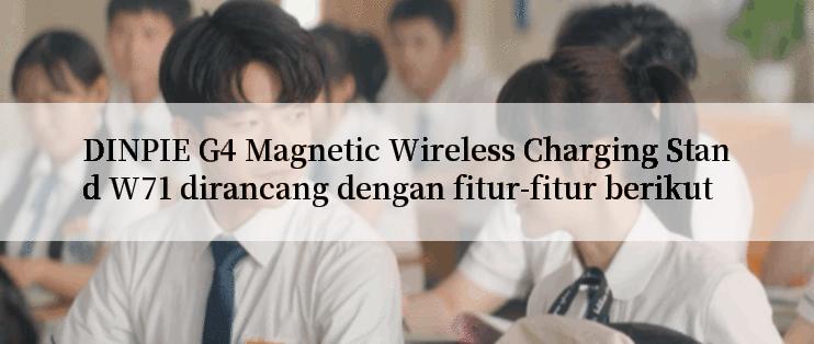 DINPIE G4 Magnetic Wireless Charging Stand W71 dirancang dengan fitur-fitur berikut