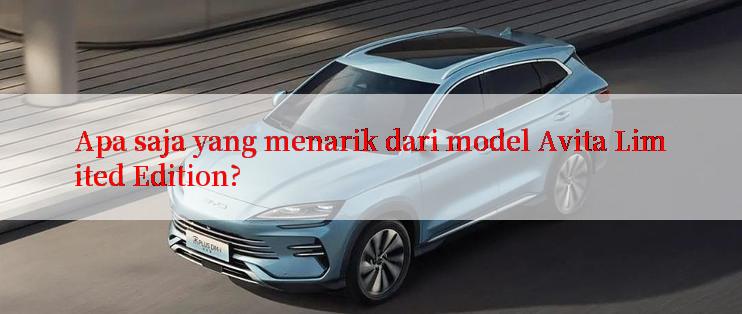 Apa saja yang menarik dari model Avita Limited Edition?