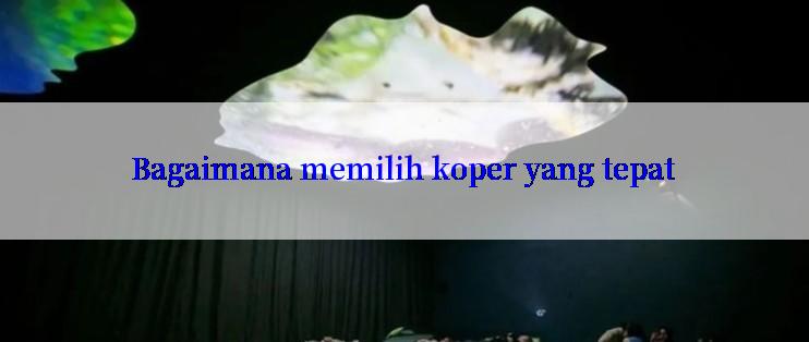 Bagaimana memilih koper yang tepat