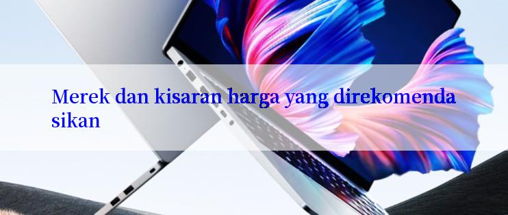 Merek dan kisaran harga yang direkomendasikan