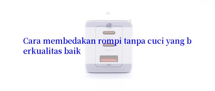 Cara membedakan rompi tanpa cuci yang berkualitas baik