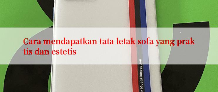 Cara mendapatkan tata letak sofa yang praktis dan estetis