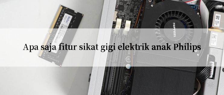 Apa saja fitur sikat gigi elektrik anak Philips