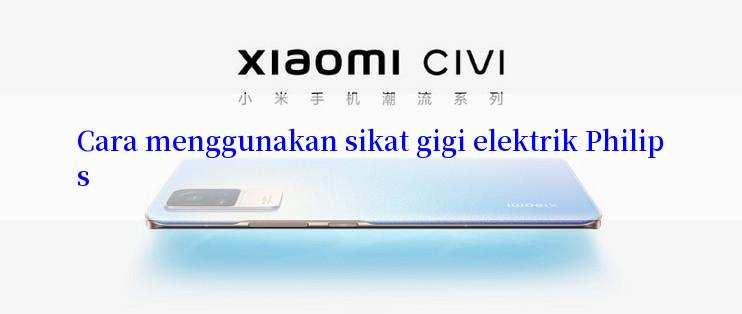 Cara menggunakan sikat gigi elektrik Philips