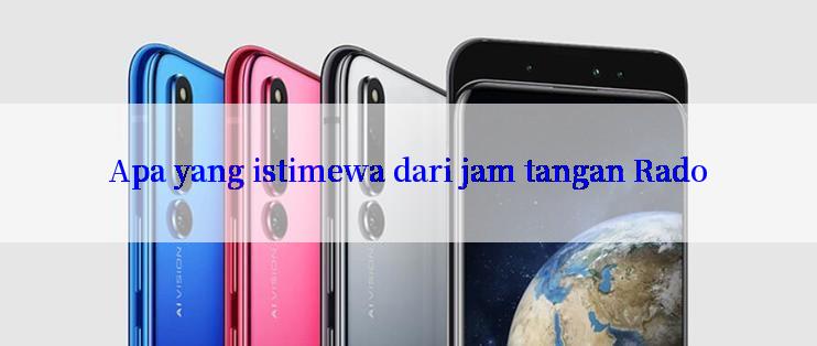 Apa yang istimewa dari jam tangan Rado