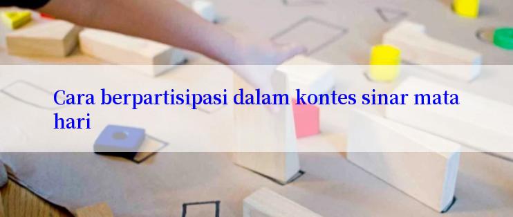 Cara berpartisipasi dalam kontes sinar matahari