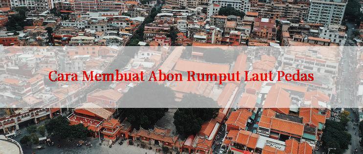 Cara Membuat Abon Rumput Laut Pedas