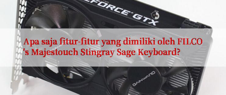 Apa saja fitur-fitur yang dimiliki oleh FILCO's Majestouch Stingray Sage Keyboard?