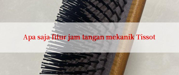 Apa saja fitur jam tangan mekanik Tissot